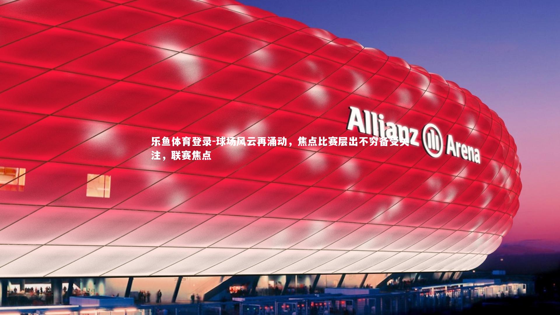 球场风云再涌动，焦点比赛层出不穷备受关注，联赛焦点