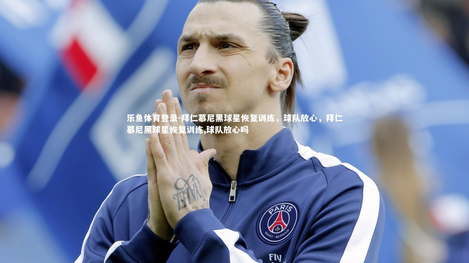 拜仁慕尼黑球星恢复训练，球队放心，拜仁慕尼黑球星恢复训练,球队放心吗