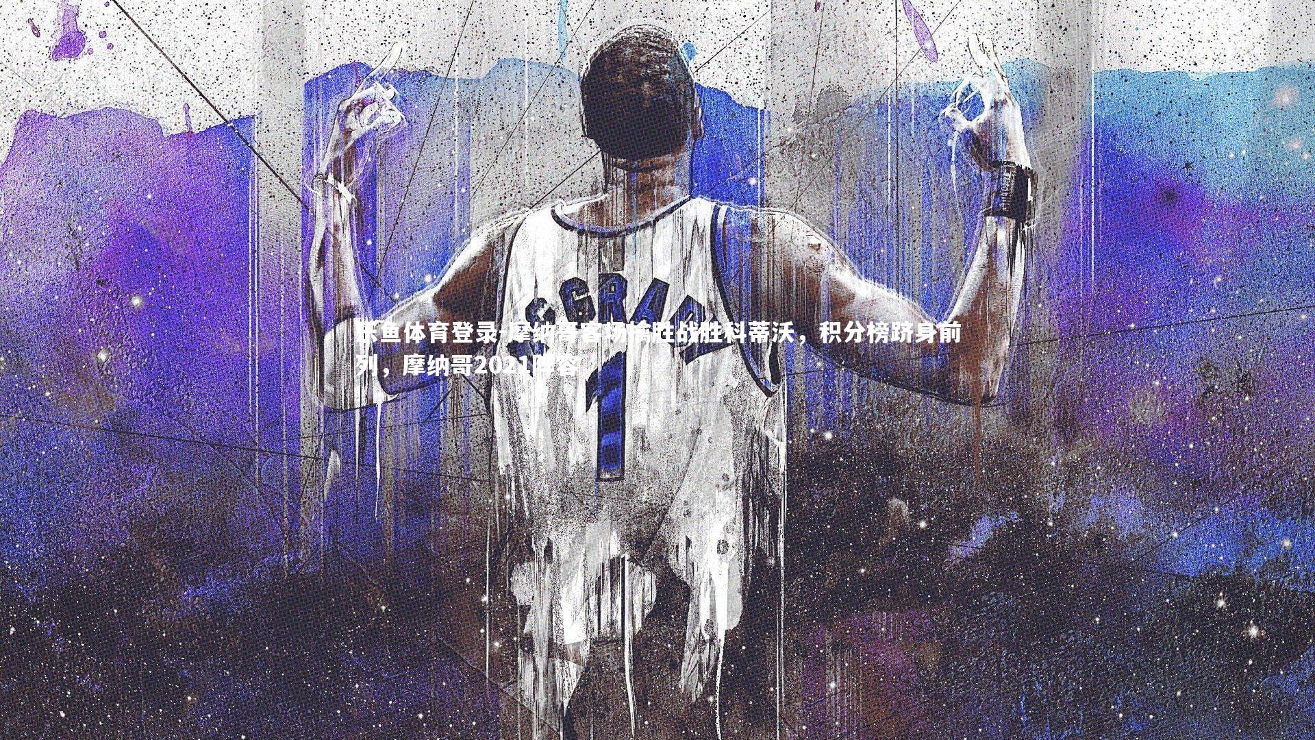 乐鱼体育登录-摩纳哥客场擒胜战胜科蒂沃，积分榜跻身前列，摩纳哥2021阵容