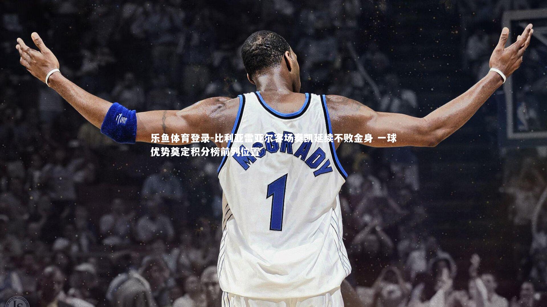 乐鱼体育登录-比利亚雷亚尔客场奏凯延续不败金身 一球优势奠定积分榜前列位置