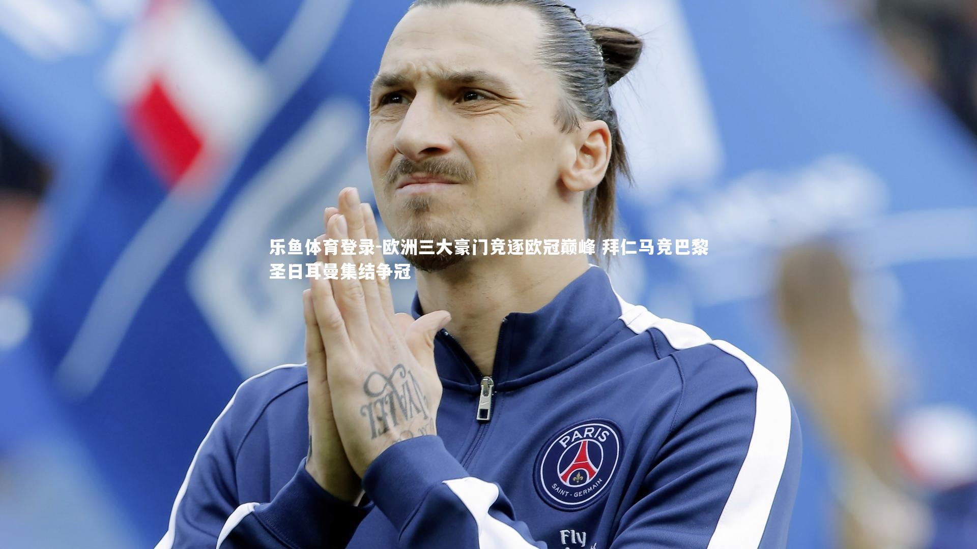 欧洲三大豪门竞逐欧冠巅峰 拜仁马竞巴黎圣日耳曼集结争冠