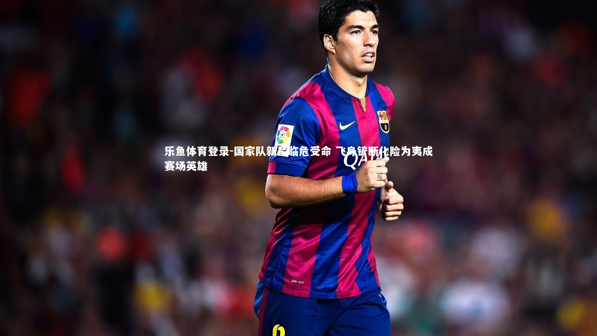 乐鱼体育登录-国家队新星临危受命 飞身铲断化险为夷成赛场英雄