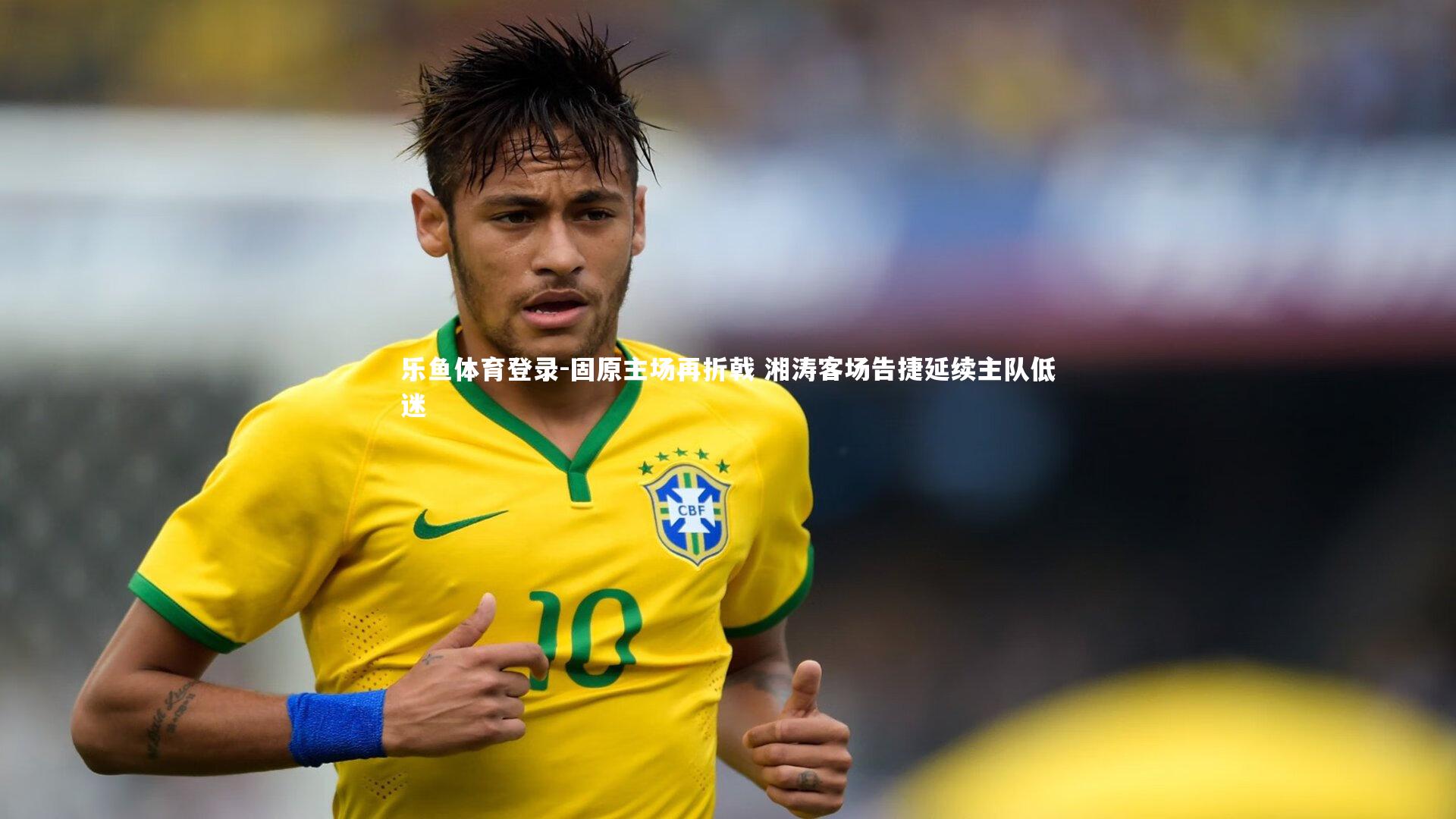 乐鱼体育登录-固原主场再折戟 湘涛客场告捷延续主队低迷